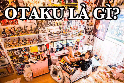 Otaku là gì? Đặc điểm nhận diện một Otaku chính hiệu