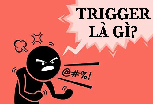 Trigger là gì? Vì sao “trigger” lại ảnh hưởng đến cảm xúc của chúng ta